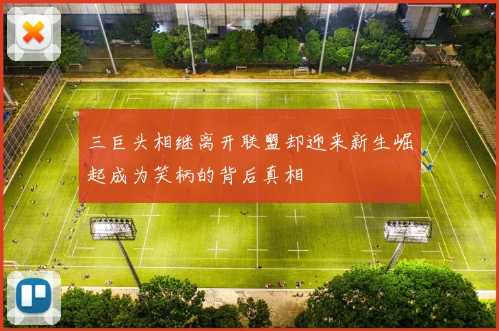 三巨头相继离开联盟却迎来新生崛起成为笑柄的背后真相