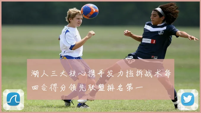 湖人三大核心携手发力挡拆战术每回合得分领先联盟排名第一