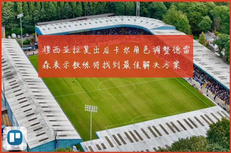 穆西亚拉复出后卡尔角色调整德雷森表示教练将找到最佳解决方案