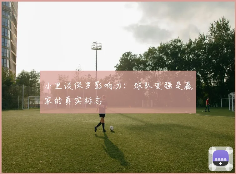 小里谈保罗影响力：球队变强是赢家的真实标志