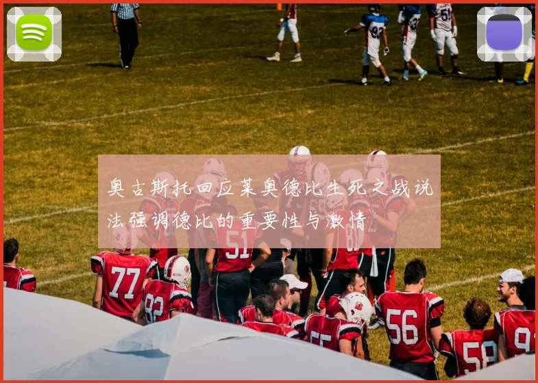奥古斯托回应莱奥德比生死之战说法强调德比的重要性与激情