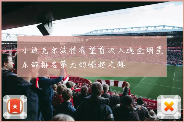 小迈克尔波特有望首次入选全明星东部排名第九的崛起之路